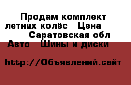 Продам комплект летних колёс › Цена ­ 12 000 - Саратовская обл. Авто » Шины и диски   